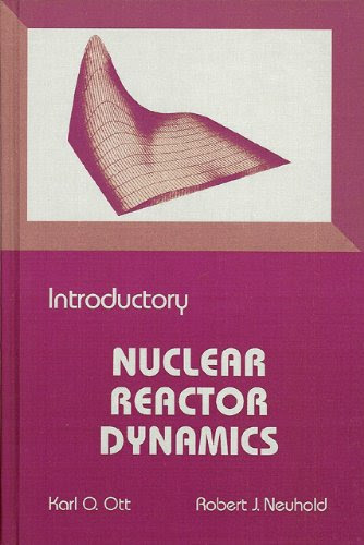 Introductory Nuclear Reactor Dynamics, by Karl O. Ott, Robert J. Neuhold