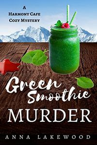 Green Smoothie Murder by Anna Lakewood