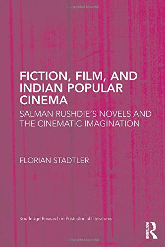 Fiction, Film, and Indian Popular Cinema: Salman Rushdie's Novels and the Cinematic Imagination (Routledge Research in Postcolonial Literat