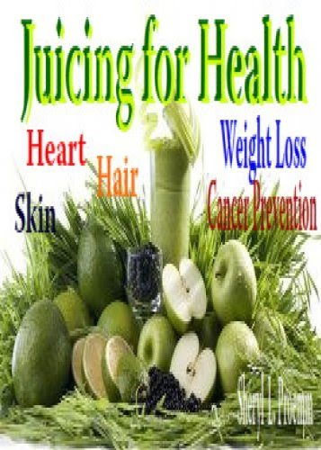 Juicing for Health: Heart-Skin-Hair-Hair loss-Cancer Prevention & Weight Loss