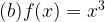 (b)f(x) = {x^3}