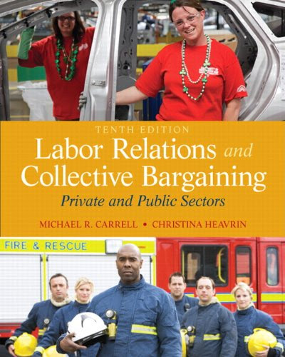 Labor Relations and Collective Bargaining: Private and Public Sectors (10th Edition), by Michael R. Carrell, Christina Heavrin  J.D.