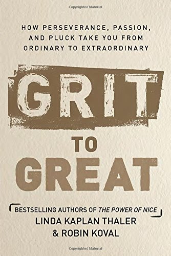 Grit to Great: How Perseverance, Passion, and Pluck Take You from Ordinary to Extraordinary, by Linda Kaplan Thaler, Robin Koval