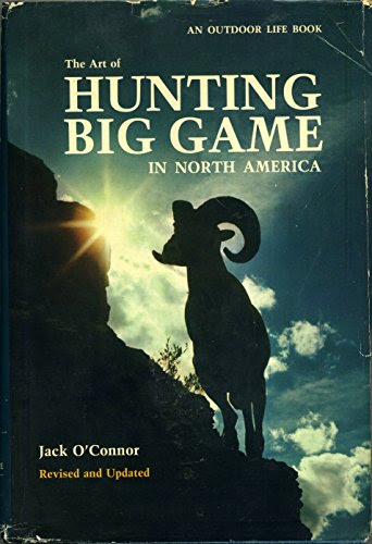 The art of hunting big game in North America, by Jack O'Connor