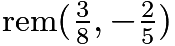 $\text{rem} (\tfrac{3}{8}, -\tfrac{2}{5} )$
