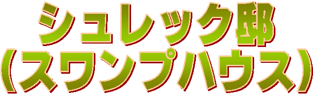 シュレック邸 スワンプハウス