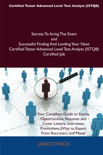 Certified Tester Advanced Level Test Analyst (ISTQB) Secrets To Acing The Exam and Successful Finding And Landing Your Next Certified Teste