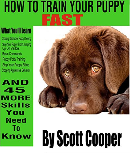 How to Train Your Puppy Fast: A 50 step guide to complete puppy and dog obedience, by Scott Cooper