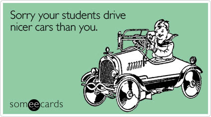 Funny Teacher Week Ecard: Sorry your students drive nicer cars than you.