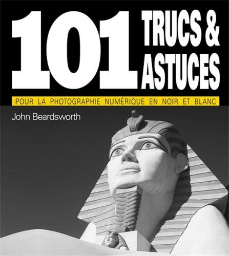  101 trucs et astuces pour la Photo en noir et blanc