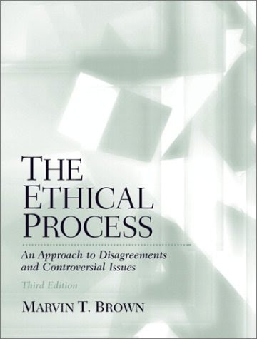 The Ethical Process: An Approach to Disagreements and Controversial Issues (3rd Edition), by Marvin T. Brown