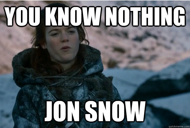 You Know Nothing Jon Snow Badass Ygritte Quickmeme