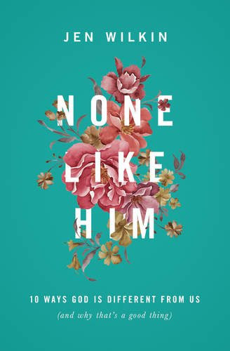 Download None Like Him: 10 Ways God Is Different from Us (and Why That's a Good Thing)