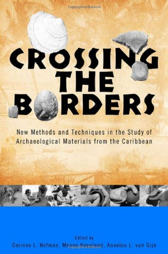 Crossing the Borders: New Methods and Techniques in the Study of Archaeology Materials from the Caribbean (Caribbean Archaeology and Ethnoh