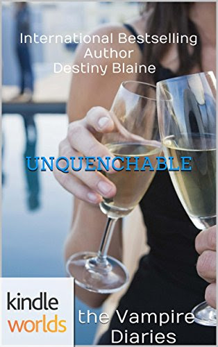 The Vampire Diaries: UNQUENCHABLE (Kindle Worlds Novella) (Love Bites Back Trilogy Book 1), by Destiny Blaine