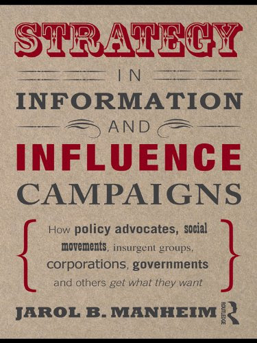 Strategy in Information and Influence Campaigns: How Policy Advocates, Social Movements, Insurgent Groups, Corporations, Governments and Others Get What They Want