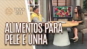 Alimentos que deixam em dia a saúde da pele, cabelo e unhas - Todo Seu (01/05/19)