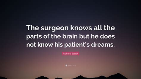 richard selzer quote  surgeon    parts   brain