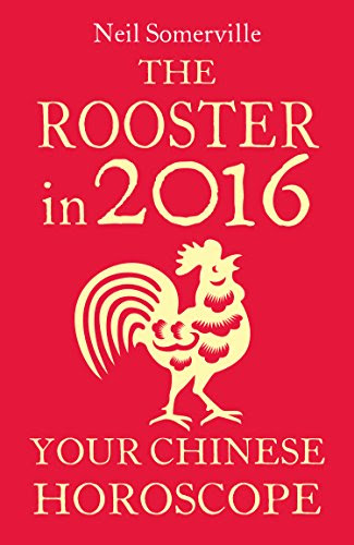 The Rooster in 2016: Your Chinese Horoscope, by Neil Somerville