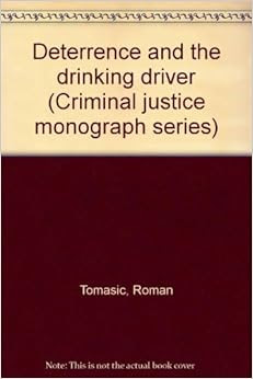 Deterrence And The Drinking Driver Criminal Justice Monograph Series Roman Tomasic
