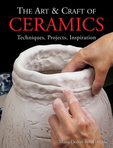 The Art & Craft of Ceramics: Techniques, Projects, Inspiration (A Lark Ceramics Book), by Maria Dolors Ros i Frigola