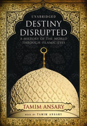 Destiny Disrupted: A History of the World through Islamic Eyes