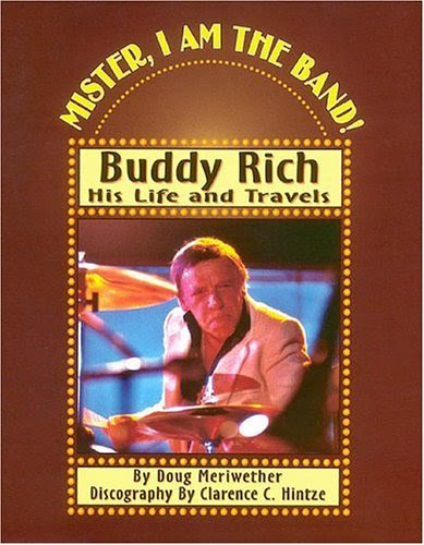 Mister, I Am the Band: Buddy Rich - His Life and Travels, by D Meriwether