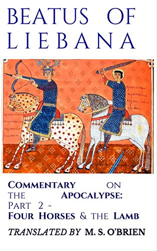 Commentary on the Apocalypse  (Translated): Part 2 - Four Horses and the Lamb, by Beatus of Liebana