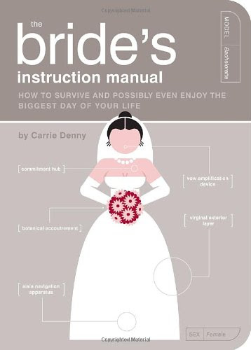 The Bride's Instruction Manual: How to Survive and Possibly Even Enjoy the Biggest Day of Your Life (Owner's and Instruction Manual), by C