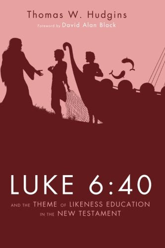 Luke 6:40 and the Theme of Likeness Education in the New Testament:, by Thomas W. Hudgins