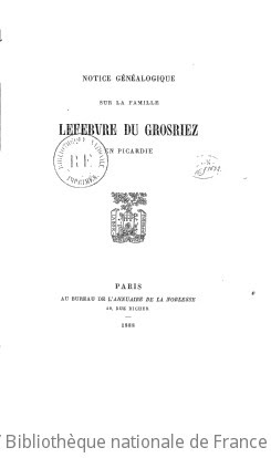 Notice généalogique sur la famille Lefebvre Du Grosriez en Picardie