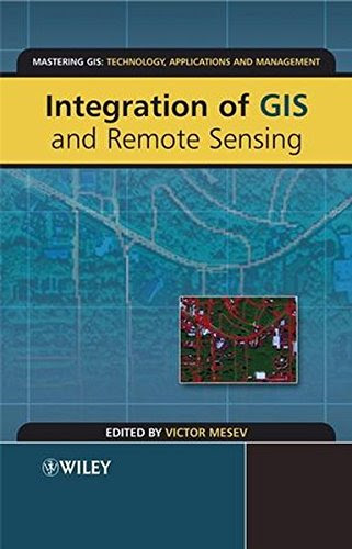 Integration of GIS and Remote Sensing (Mastering GIS: Technol, Applications & Mgmnt), by Victor Mesev