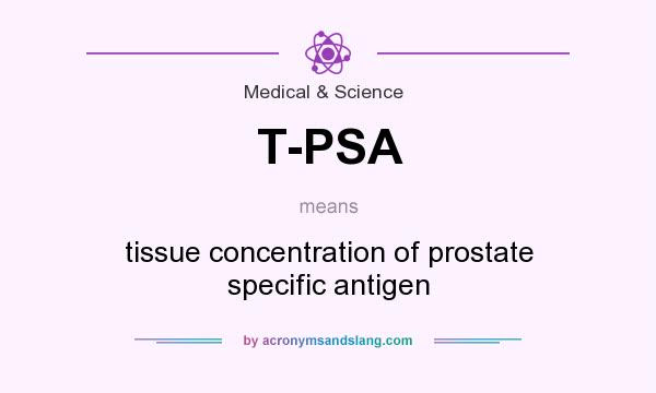 What Does T Psa Mean Definition Of T Psa T Psa Stands For Tissue Concentration Of Prostate Specific Antigen By Acronymsandslang Com