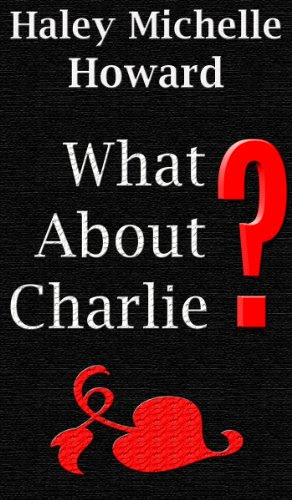What About Charlie?, by Haley Michelle Howard