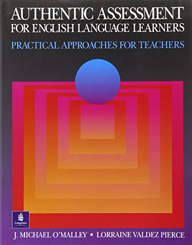 Authentic Assessment for English Language Learners: Practical Approaches for Teachers, by J. Michael O'Malley, Lorraine Valdez Pierce
