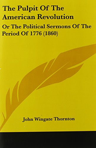 The Pulpit Of The American Revolution: Or The Political Sermons Of The Period Of 1776 (1860), by John Wingate Thornton