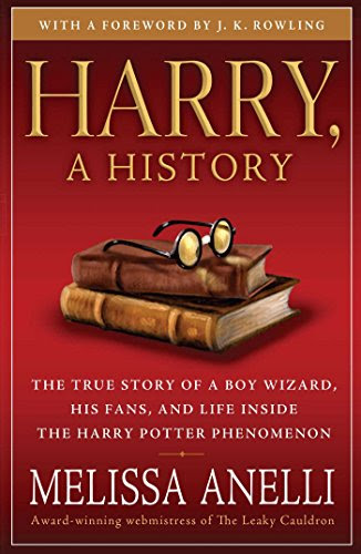 Harry, A History: The True Story of a Boy Wizard, His Fans, and Life Inside the Harry Potter Phenomenon, by Melissa Anelli