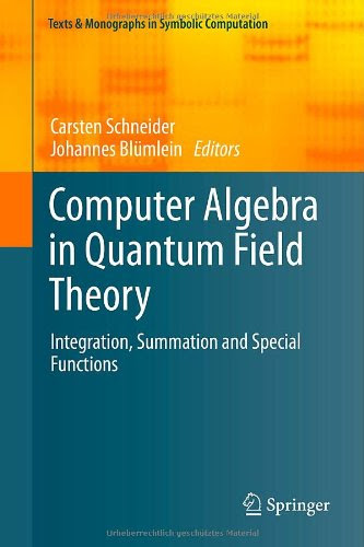 Computer Algebra in Quantum Field Theory: Integration, Summation and Special Functions (Texts & Monographs in Symbolic Computation)