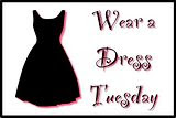 Wear a Dress Tuesday