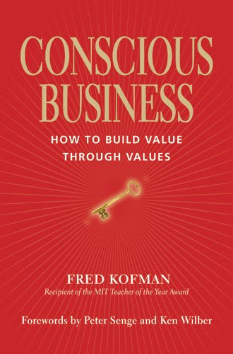 Conscious Business: How to Build Value Through Values