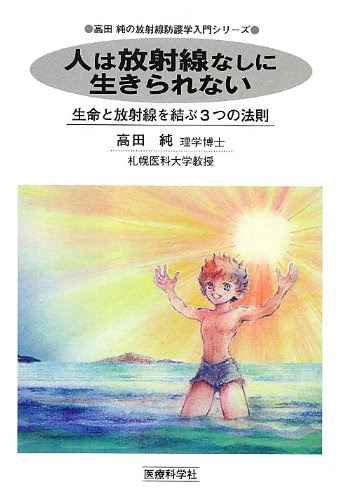 人は放射線なしに生きられない―生命と放射線を結ぶ3つの法則 (高田純の放射線防護学入門シリーズ)
