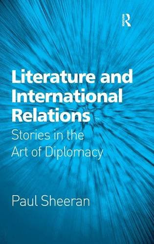 Literature and International Relations: Stories in the Art of Diplomacy, by Paul Sheeran