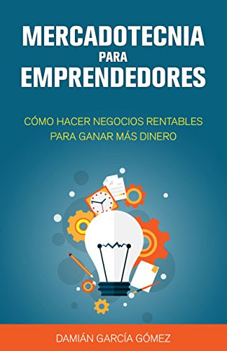 Mercadotecnia para emprendedores: Cómo hacer negocios rentables para ganar más dinero (Spanish Edition), by Damián García Gómez