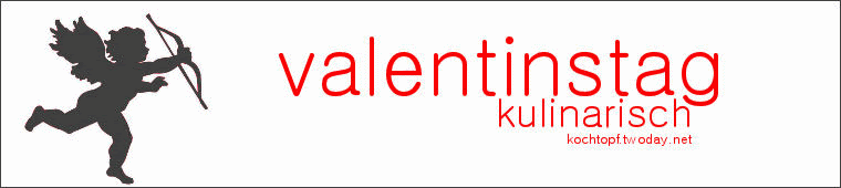 Blog-Event LXIV - Valentinstag kulinarisch (Einsendeschluss 16. Februar 2011)