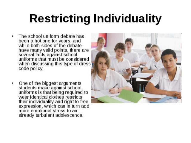 Restricting IndividualityThe school uniform debate has been a hot one ...