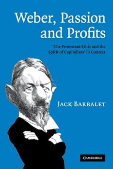 weber. passion and profits: 'the protestant ethic and the spirit of capitalism' in context - jack barbalet