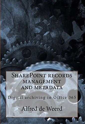 SharePoint records management and metadata: Digital archiving in Office 365, by Alfred Weerd