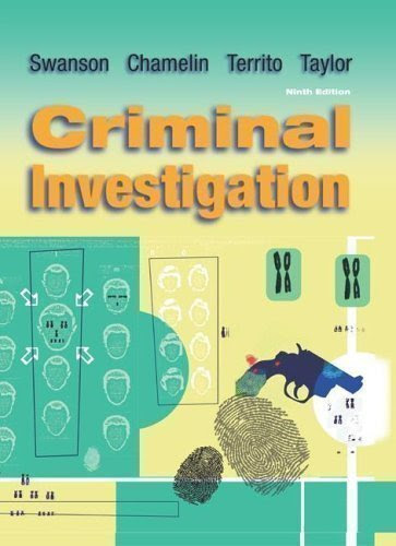 , by Charles Swanson, Neil Chamelin, Leonard Territo, Robert W. Taylor: Criminal Investigation Ninth (9th) EditionFrom 9th Edition