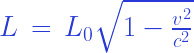 L\,=\,{L_0\sqrt{1-{\frac{v^2}{c^2}}}}