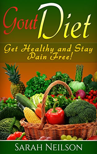 Gout Diet: How to End Gout Pain and Symptoms with Your Diet, by Sarah Neilson